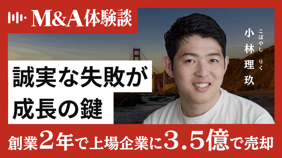 【M&A 体験談】25歳で2社連続売却。若き起業家・小林理玖氏が語る「出口戦略からの逆算」とM&A成功のリアル