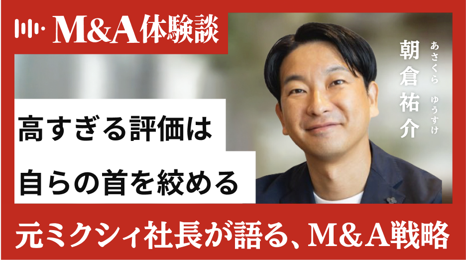 異色のキャリアを持つ起業家・朝倉祐介氏が語る、「バリュエーションを上げすぎない」売り手側のM&A鉄則